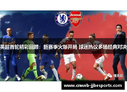 英超首轮精彩回顾：新赛季火爆开局 球迷热议多场经典对决