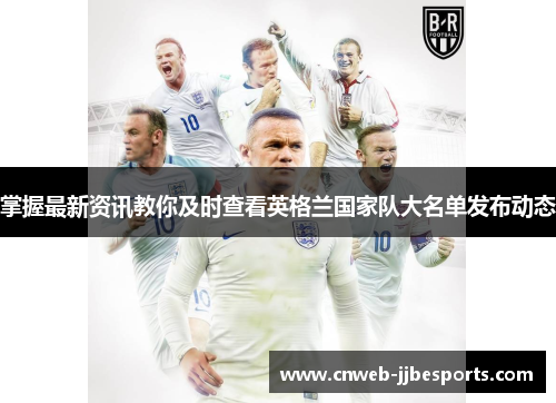 掌握最新资讯教你及时查看英格兰国家队大名单发布动态