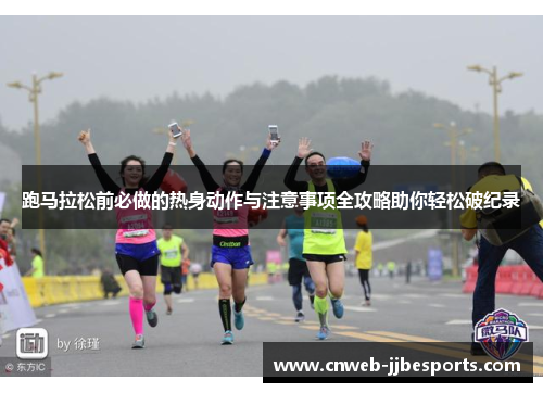 跑马拉松前必做的热身动作与注意事项全攻略助你轻松破纪录