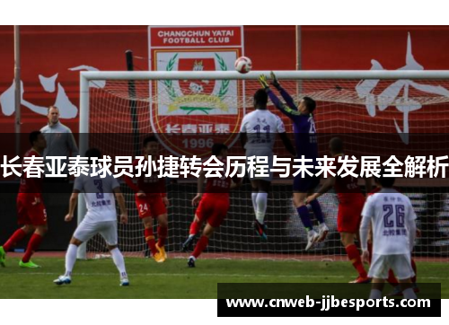 长春亚泰球员孙捷转会历程与未来发展全解析