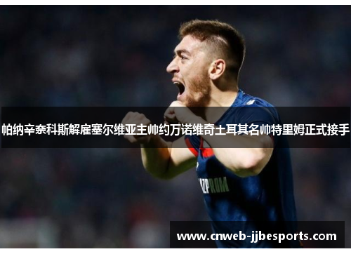 帕纳辛奈科斯解雇塞尔维亚主帅约万诺维奇土耳其名帅特里姆正式接手